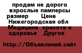 продам не дорого взрослые памперсы размер 4  › Цена ­ 400 - Нижегородская обл. Медицина, красота и здоровье » Другое   